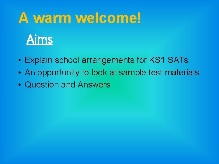 A warm welcome! Aims • Explain school arrangements for KS 1 SATs • An