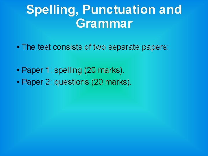 Spelling, Punctuation and Grammar • The test consists of two separate papers: • Paper