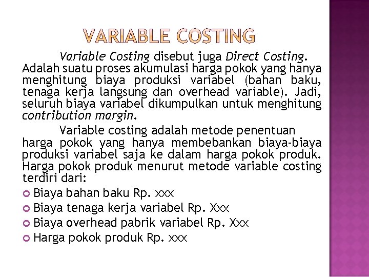 Variable Costing disebut juga Direct Costing. Adalah suatu proses akumulasi harga pokok yang hanya