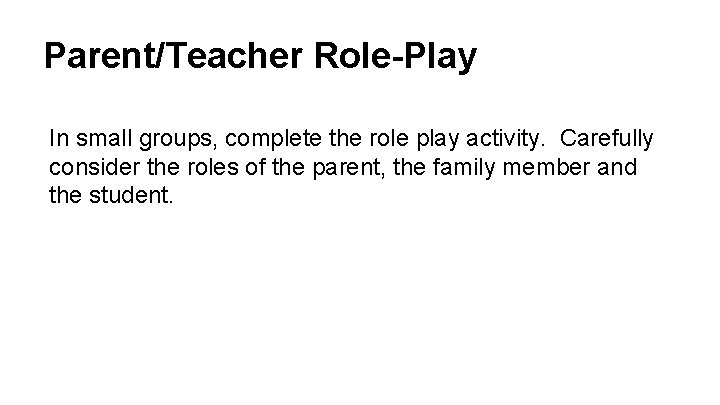 Parent/Teacher Role-Play In small groups, complete the role play activity. Carefully consider the roles