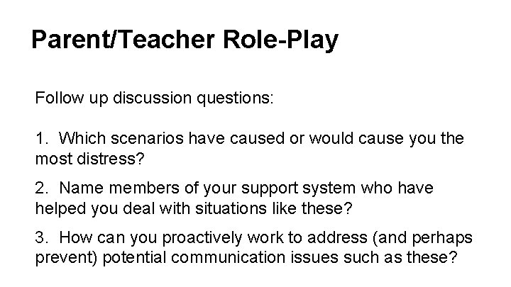 Parent/Teacher Role-Play Follow up discussion questions: 1. Which scenarios have caused or would cause