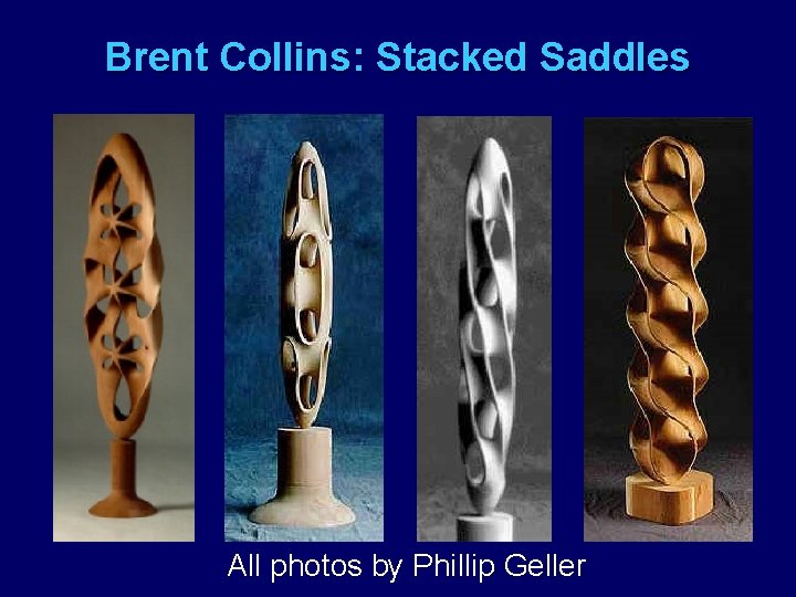 Brent Collins: Stacked Saddles All photos by Phillip Geller 