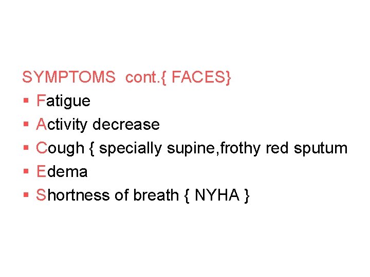 SYMPTOMS cont. { FACES} § Fatigue § Activity decrease § Cough { specially supine,