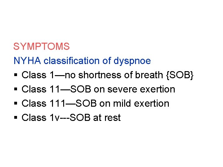 SYMPTOMS NYHA classification of dyspnoe § Class 1—no shortness of breath {SOB} § Class