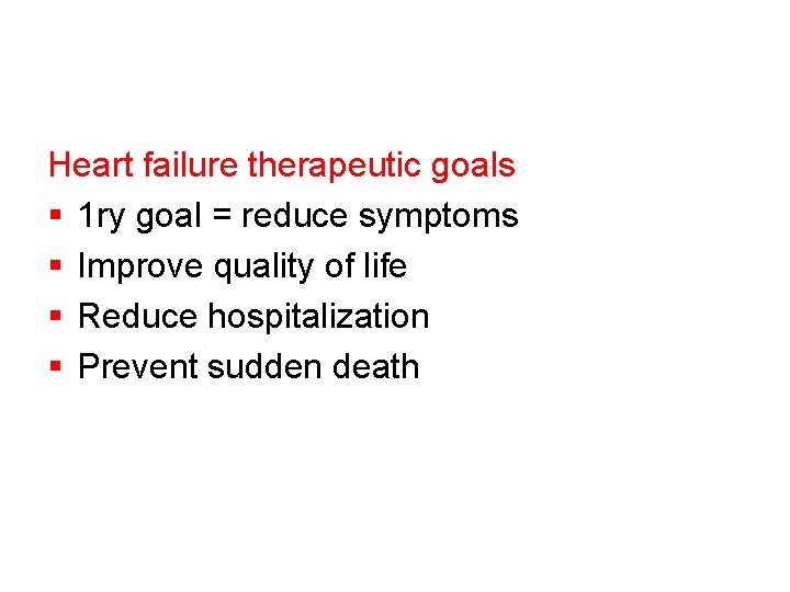 Heart failure therapeutic goals § 1 ry goal = reduce symptoms § Improve quality