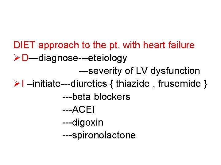 DIET approach to the pt. with heart failure Ø D—diagnose---eteiology ---severity of LV dysfunction