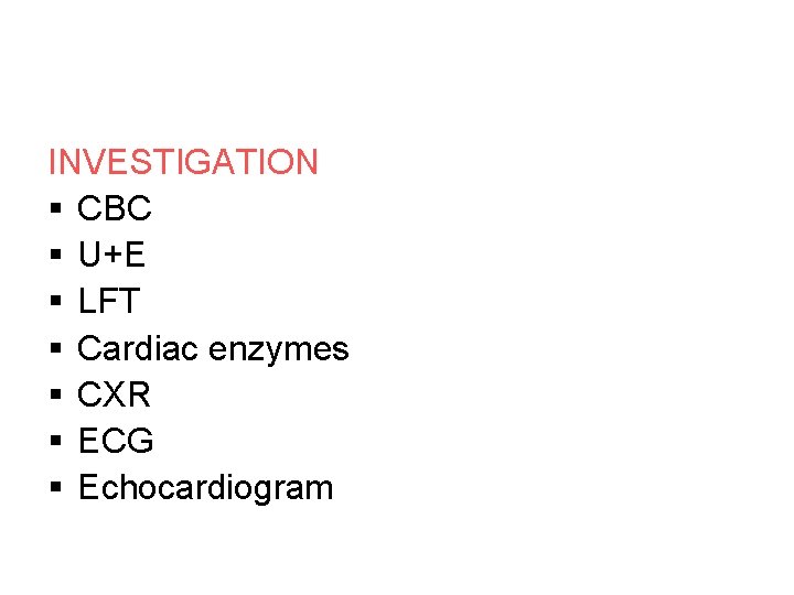 INVESTIGATION § CBC § U+E § LFT § Cardiac enzymes § CXR § ECG