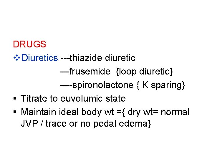 DRUGS v. Diuretics ---thiazide diuretic ---frusemide {loop diuretic} ----spironolactone { K sparing} § Titrate