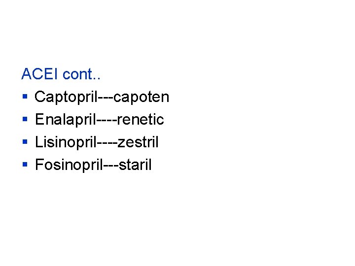 ACEI cont. . § Captopril---capoten § Enalapril----renetic § Lisinopril----zestril § Fosinopril---staril 