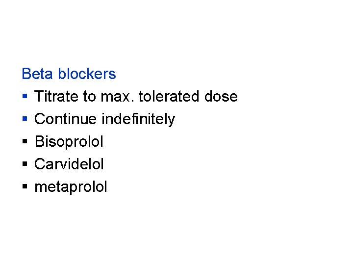 Beta blockers § Titrate to max. tolerated dose § Continue indefinitely § Bisoprolol §