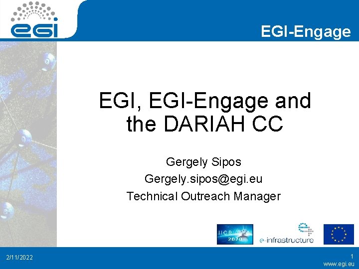 EGI-Engage EGI, EGI-Engage and the DARIAH CC Gergely Sipos Gergely. sipos@egi. eu Technical Outreach