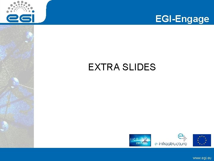 EGI-Engage EXTRA SLIDES www. egi. eu 