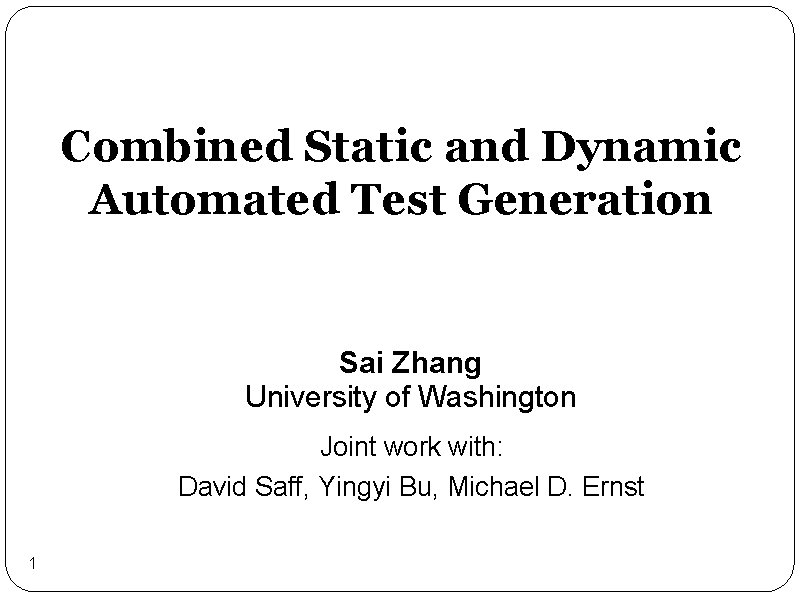 Combined Static and Dynamic Automated Test Generation Sai Zhang University of Washington Joint work