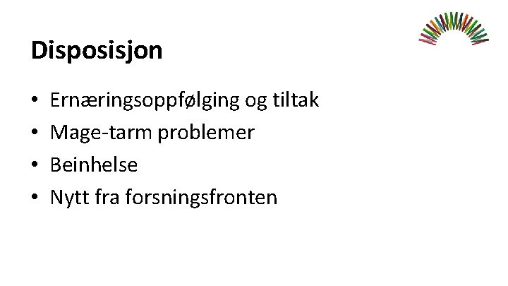 Disposisjon • • Ernæringsoppfølging og tiltak Mage-tarm problemer Beinhelse Nytt fra forsningsfronten 