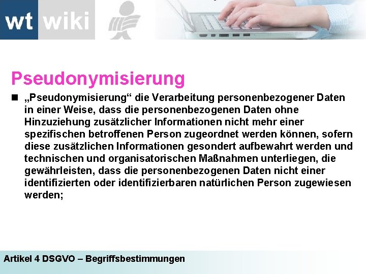 Pseudonymisierung n „Pseudonymisierung“ die Verarbeitung personenbezogener Daten in einer Weise, dass die personenbezogenen Daten