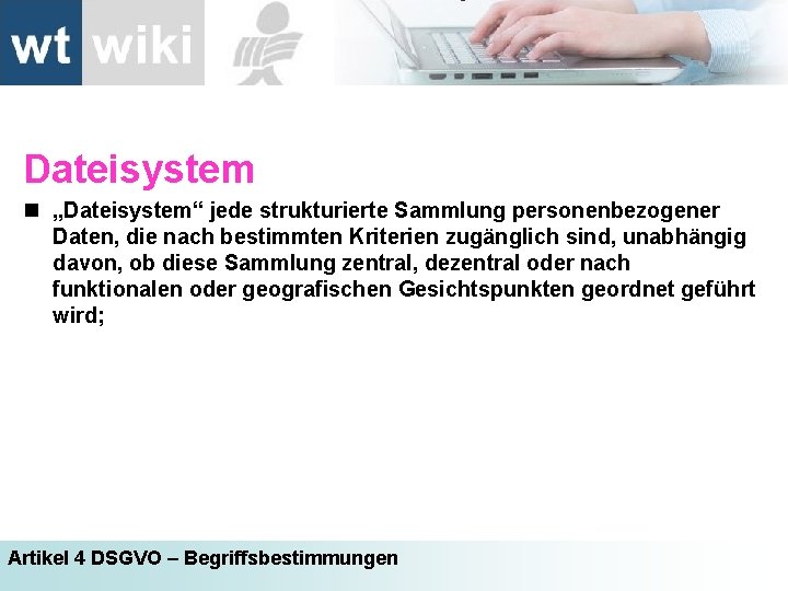 Dateisystem n „Dateisystem“ jede strukturierte Sammlung personenbezogener Daten, die nach bestimmten Kriterien zugänglich sind,