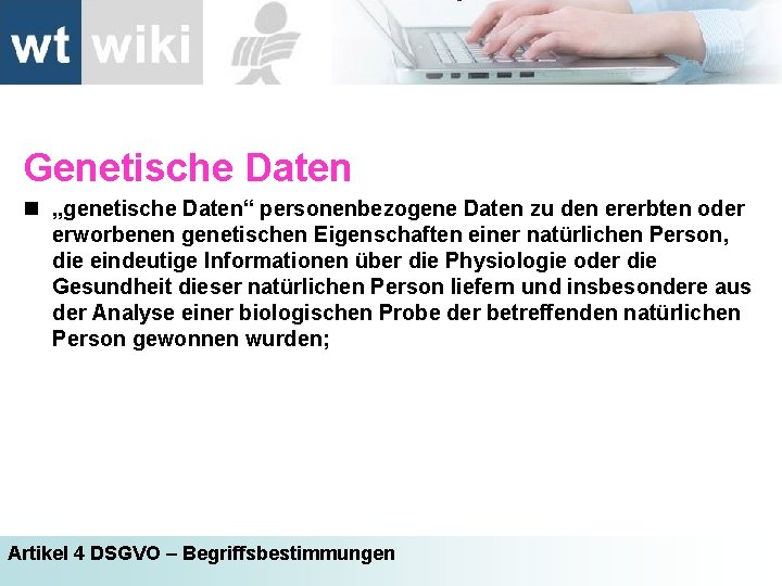 Genetische Daten n „genetische Daten“ personenbezogene Daten zu den ererbten oder erworbenen genetischen Eigenschaften