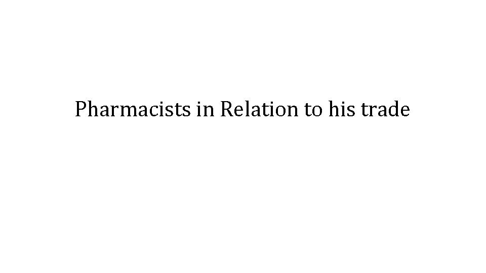 Pharmacists in Relation to his trade 