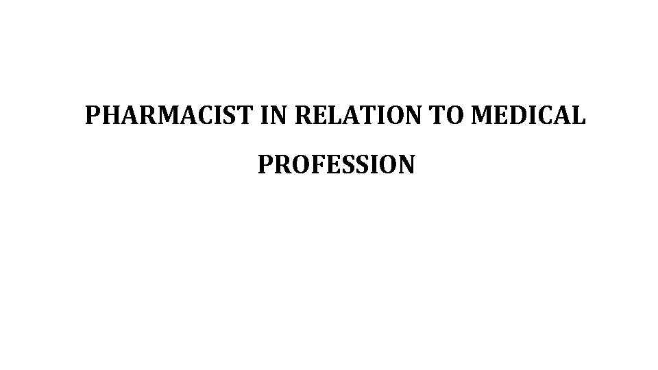 PHARMACIST IN RELATION TO MEDICAL PROFESSION 