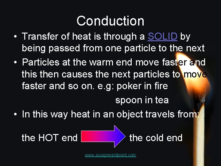 Conduction • Transfer of heat is through a SOLID by being passed from one