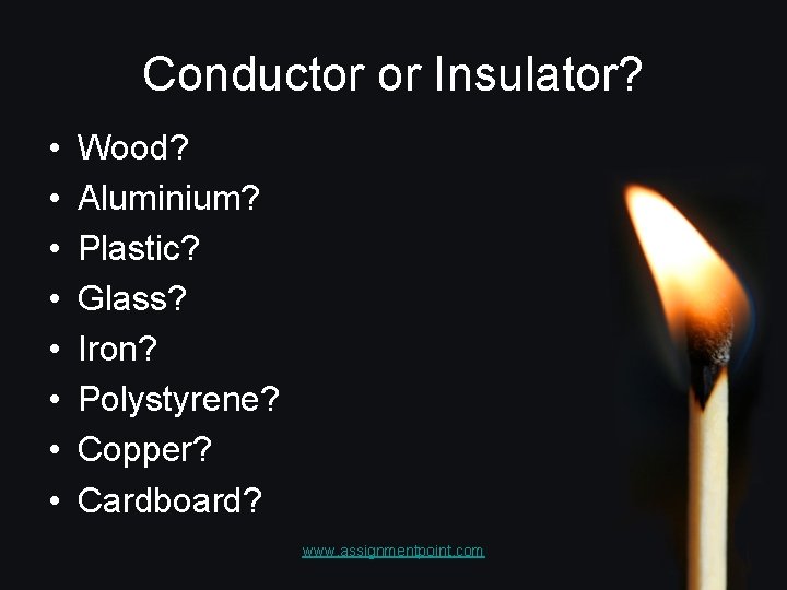 Conductor or Insulator? • • Wood? Aluminium? Plastic? Glass? Iron? Polystyrene? Copper? Cardboard? www.