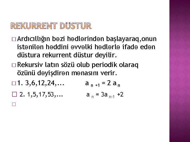 � Ardıcıllığın bəzi hədlərindən başlayaraq, onun istənilən həddini əvvəlki hədlərlə ifadə edən düstura rekurrent