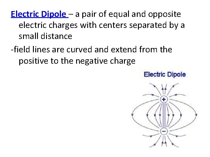 Electric Dipole – a pair of equal and opposite electric charges with centers separated