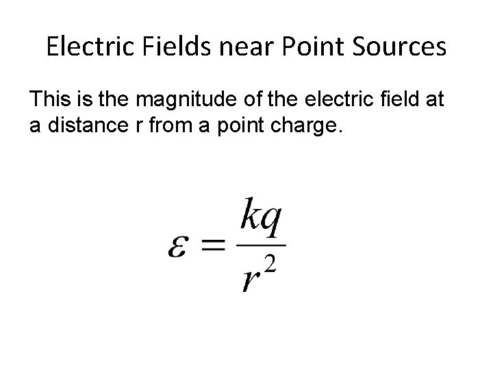 Electric Fields near Point Sources This is the magnitude of the electric field at