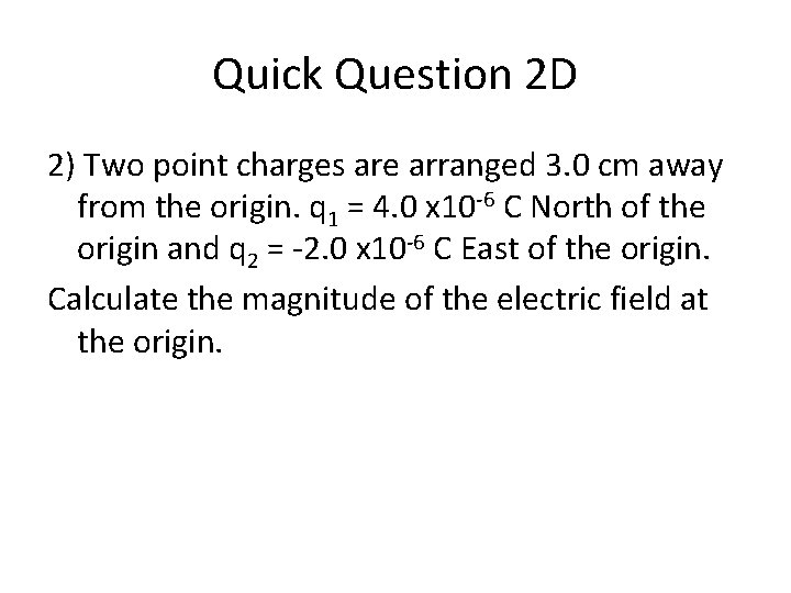 Quick Question 2 D 2) Two point charges are arranged 3. 0 cm away