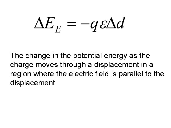 The change in the potential energy as the charge moves through a displacement in