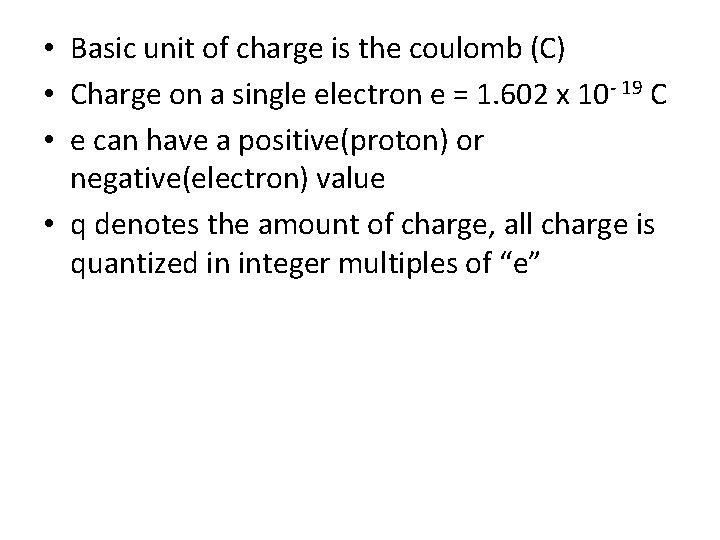  • Basic unit of charge is the coulomb (C) • Charge on a