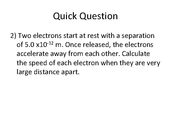 Quick Question 2) Two electrons start at rest with a separation of 5. 0