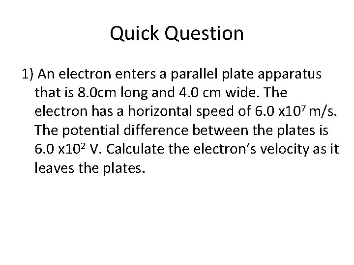 Quick Question 1) An electron enters a parallel plate apparatus that is 8. 0