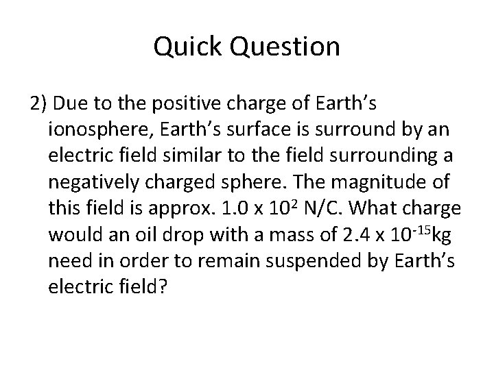 Quick Question 2) Due to the positive charge of Earth’s ionosphere, Earth’s surface is