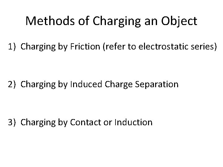 Methods of Charging an Object 1) Charging by Friction (refer to electrostatic series) 2)