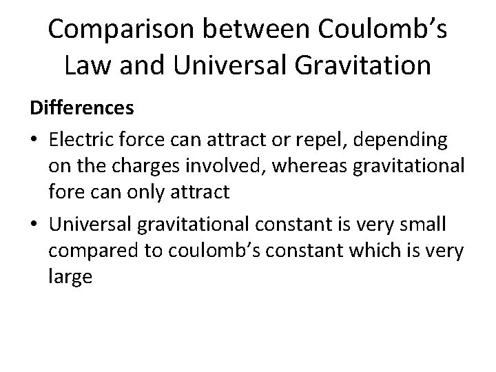 Comparison between Coulomb’s Law and Universal Gravitation Differences • Electric force can attract or