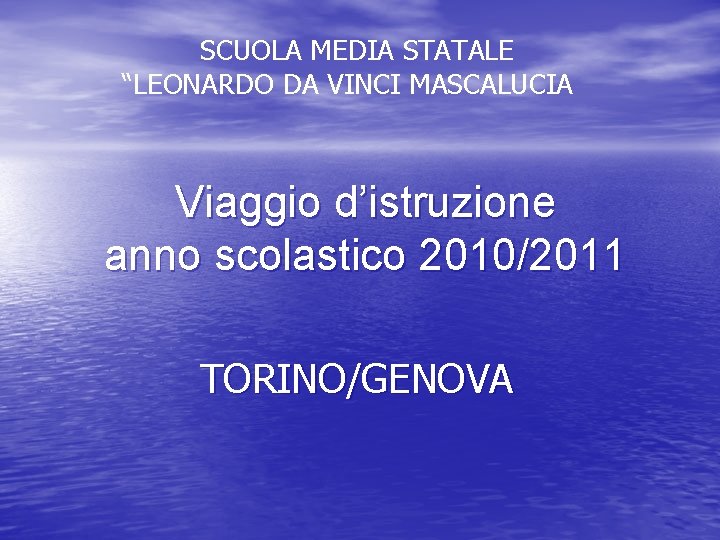 SCUOLA MEDIA STATALE “LEONARDO DA VINCI MASCALUCIA Viaggio d’istruzione anno scolastico 2010/2011 TORINO/GENOVA 