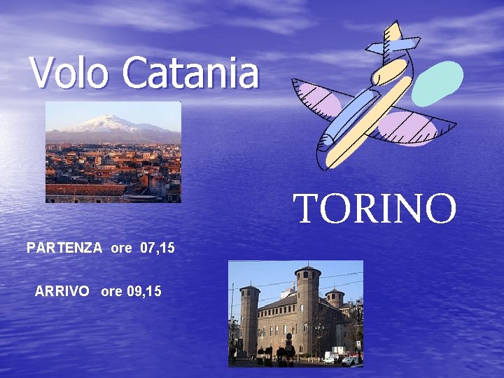 Volo Catania TORINO PARTENZA ore 07, 15 ARRIVO ore 09, 15 