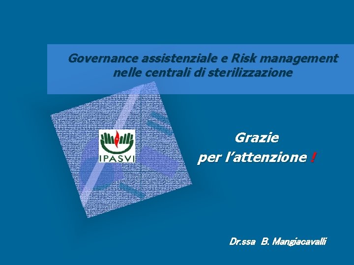 Governance assistenziale e Risk management nelle centrali di sterilizzazione Grazie per l’attenzione ! Dr.