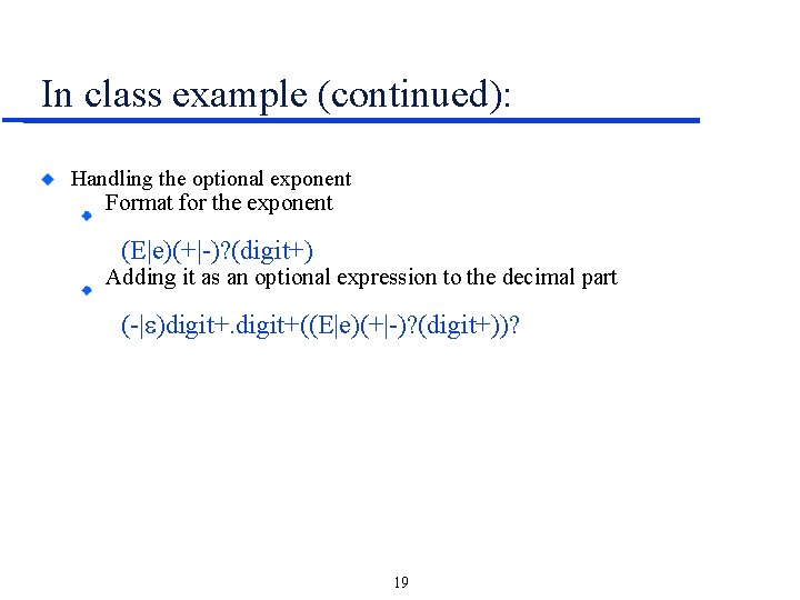 In class example (continued): Handling the optional exponent Format for the exponent (E|e)(+|-)? (digit+)
