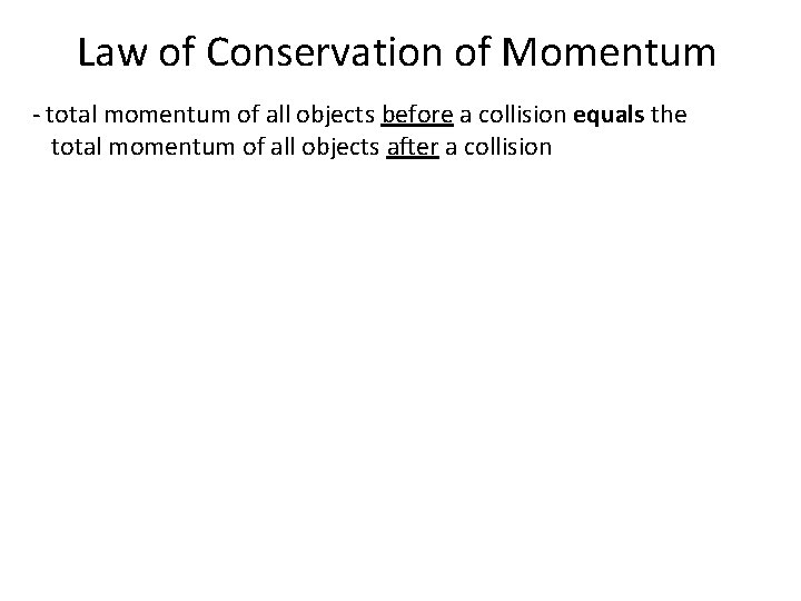 Law of Conservation of Momentum - total momentum of all objects before a collision