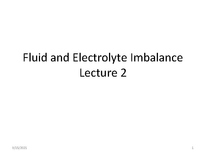 Fluid and Electrolyte Imbalance Lecture 2 9/15/2021 1 