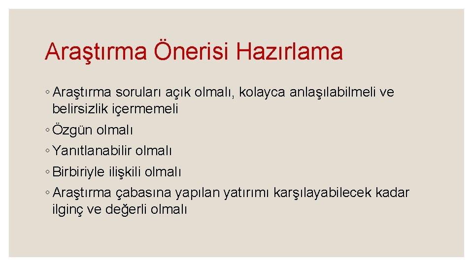 Araştırma Önerisi Hazırlama ◦ Araştırma soruları açık olmalı, kolayca anlaşılabilmeli ve belirsizlik içermemeli ◦