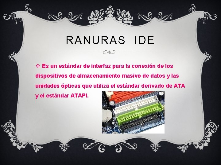 RANURAS IDE v Es un estándar de interfaz para la conexión de los dispositivos