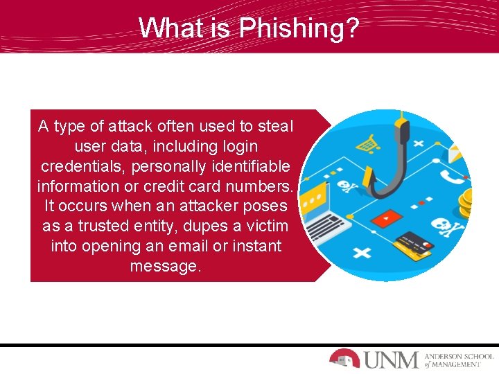 What is Phishing? A type of attack often used to steal user data, including
