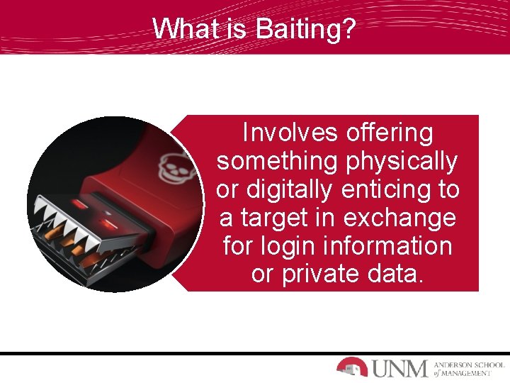 What is Baiting? Involves offering something physically or digitally enticing to a target in