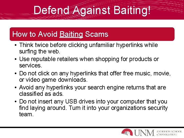 Defend Against Baiting! How to Avoid Baiting Scams • Think twice before clicking unfamiliar
