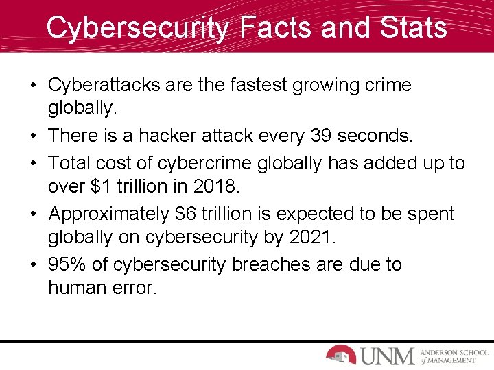 Cybersecurity Facts and Stats • Cyberattacks are the fastest growing crime globally. • There