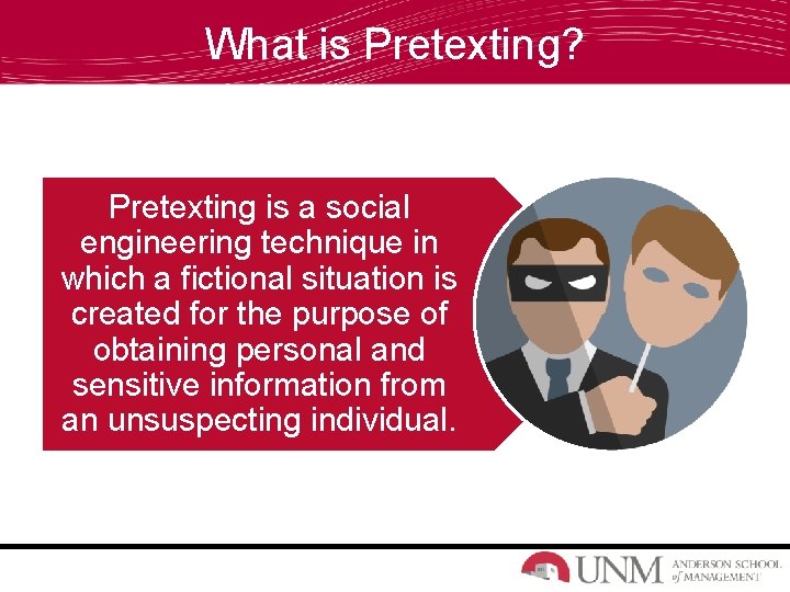 What is Pretexting? Pretexting is a social engineering technique in which a fictional situation