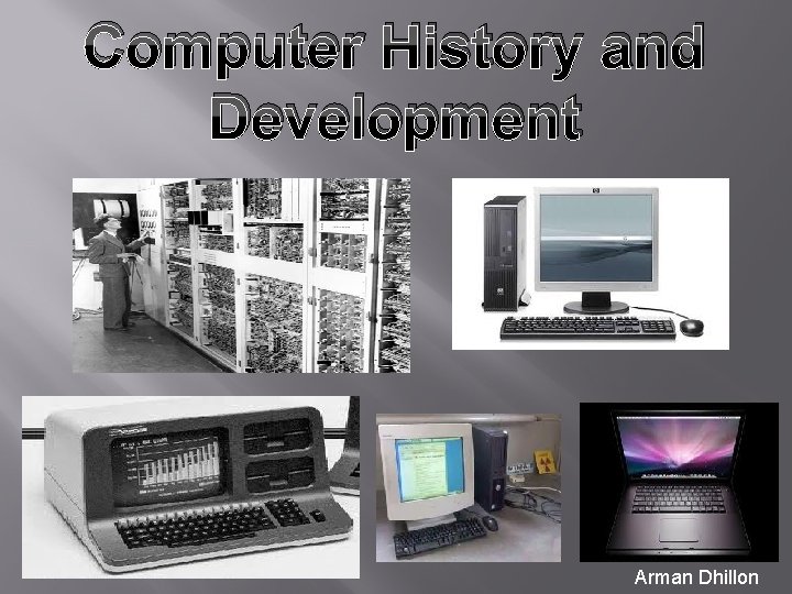 Computer History and Development Arman Dhillon First Generation